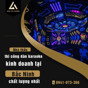Nhà thầu thi công dàn karaoke kinh doanh tại Bắc Ninh chất lượng nhất